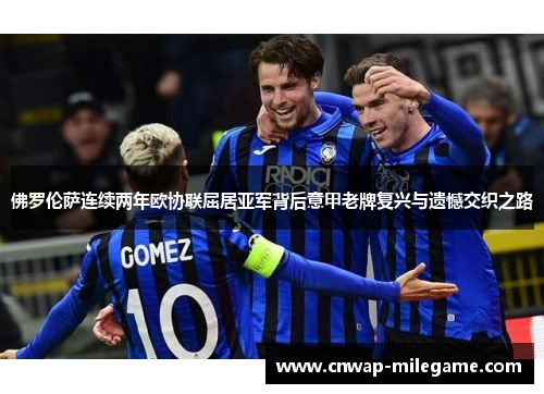 佛罗伦萨连续两年欧协联屈居亚军背后意甲老牌复兴与遗憾交织之路