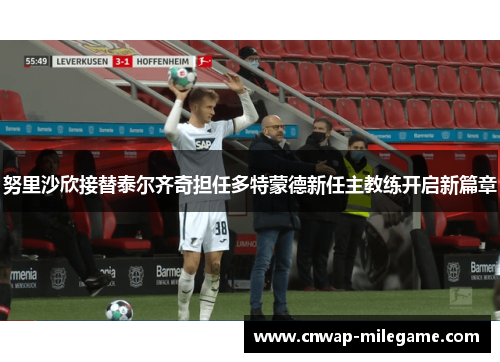 努里沙欣接替泰尔齐奇担任多特蒙德新任主教练开启新篇章