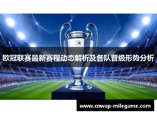 欧冠联赛最新赛程动态解析及各队晋级形势分析
