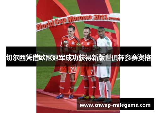 切尔西凭借欧冠冠军成功获得新版世俱杯参赛资格